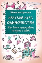 Книга - Юлия  Косоротова - Краткий курс одиночества. Как быть счастливым наедине с собой (fb2) читать без регистрации