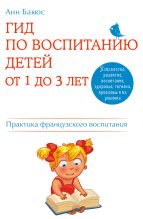 Книга - Анн  Бакюс - Гид по воспитанию детей от 1 до 3 лет. Практическое руководство от французского психолога (fb2) читать без регистрации