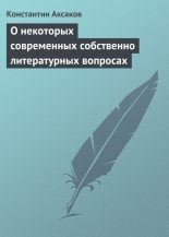 Книга - Константин Сергеевич Аксаков - О некоторых современных собственно литературных вопросах (fb2) читать без регистрации