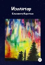 Книга - Елизавета Константиновна Коротких - Изолятор (fb2) читать без регистрации