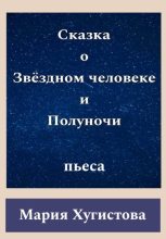 Книга - Мария  Хугистова - Сказка о Звёздном человеке и Полуночи (fb2) читать без регистрации