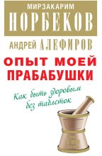 Книга - Мирзакарим Санакулович Норбеков - Опыт моей прабабушки. Как быть здоровым без таблеток (fb2) читать без регистрации