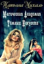 Книга - Татьяна  Михаль - Магическая Академия Тёмных Искусств. Книга 1. (fb2) читать без регистрации