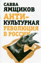 Книга - Савва Васильевич Ямщиков - Антикультурная революция в России (fb2) читать без регистрации