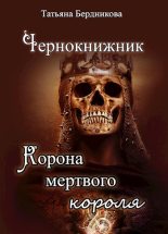 Книга - Татьяна Андреевна Бердникова - Корона мертвого короля (fb2) читать без регистрации