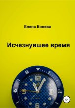 Книга - Елена Сазоновна Конева - Исчезнувшее время (fb2) читать без регистрации