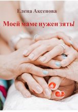 Книга - Елена Михайловна Аксенова - Моей маме нужен зять! (fb2) читать без регистрации