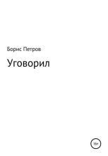 Книга - Борис Борисович Петров - Уговорил (fb2) читать без регистрации