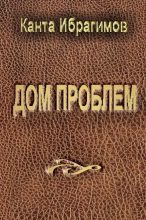 Книга - Канта Хамзатович Ибрагимов - Дом проблем (fb2) читать без регистрации