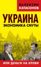 Книга - Валентин Юрьевич Катасонов - Украина. Экономика смуты, или Деньги на крови (fb2) читать без регистрации