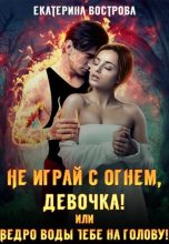 Книга - Екатерина  Вострова - Не играй с огнем, девочка, или Ведро воды тебе на голову! (fb2) читать без регистрации