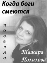 Книга - Тамара  Полилова - КОГДА БОГИ СМЕЮТСЯ (fb2) читать без регистрации
