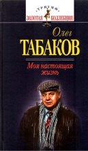 Книга - Олег Павлович Табаков - Моя настоящая жизнь (fb2) читать без регистрации