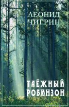 Книга - Леонид Александрович Чигрин - Таежный робинзон (fb2) читать без регистрации