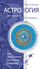 Книга - Елена  Мазова - Астрология. От прошлого к настоящему. Как приблизить состояние счастья? (fb2) читать без регистрации