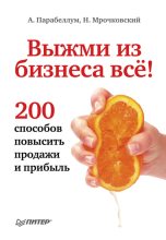 Книга - Андрей  Парабеллум - Выжми из бизнеса всё! 200 способов повысить продажи и прибыль (fb2) читать без регистрации