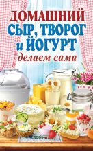 Книга - Анна Евгеньевна Антонова - Домашний сыр, творог и йогурт делаем сами (fb2) читать без регистрации