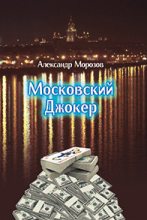 Книга - Александр Павлович Морозов - Московский Джокер (fb2) читать без регистрации
