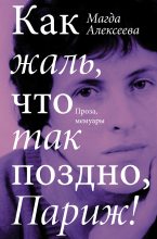 Книга - Магда  Алексеева - Как жаль, что так поздно, Париж! (fb2) читать без регистрации