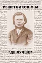Книга - Федор Михайлович Решетников - ГДЕ ЛУЧШЕ? (fb2) читать без регистрации