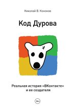 Книга - Николай В. Кононов - Код Дурова. Реальная история «ВКонтакте» и ее создателя (fb2) читать без регистрации