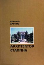 Книга - Аркадий Алексеевич Акулов - Архитектор Сталина: документальная повесть (fb2) читать без регистрации