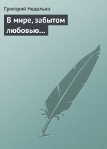 Книга - Григорий Андреевич Неделько - В мире, забытом любовью… (fb2) читать без регистрации