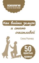 Книга - Елена  Рвачева - Как выйти замуж и стать счастливой. 50 простых правил (fb2) читать без регистрации