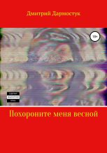 Книга - Дмитрий Александрович Дармостук - Похороните меня весной (fb2) читать без регистрации