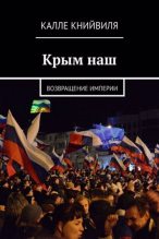 Книга - Калле  Книйвиля - Крым наш. Возвращение империи (fb2) читать без регистрации