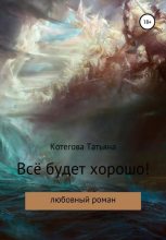 Книга - Татьяна Николаевна Котегова - Всё будет хорошо! (fb2) читать без регистрации