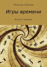 Книга - Леонид Викторович Зайцев - Игры времени. Книга 1 (fb2) читать без регистрации