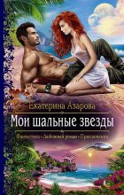 Книга - Екатерина  Азарова - Мои шальные звезды (fb2) читать без регистрации
