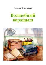 Книга - Богдан Владимирович Ковальчук - Волшебный карандаш (pdf) читать без регистрации