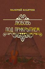 Книга - Валерий Аркадьевич Ильичёв - Любовь под прикрытием [сборник] (fb2) читать без регистрации