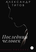 Книга - Александр  Титов - Последний человек (fb2) читать без регистрации