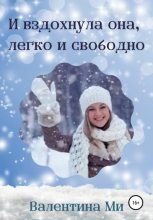 Книга - Валентина  Ми - И вздохнула она, легко и свободно (fb2) читать без регистрации