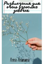 Книга - Анна Аникина - Развлечения для очень взрослых девочек (СИ) (fb2) читать без регистрации