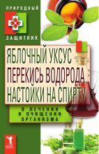 Книга - Юлия Николаевна Николаева - Яблочный уксус, перекись водорода, настойки на спирту в лечении и очищении организма (fb2) читать без регистрации