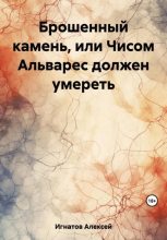 Книга - Алексей  Игнатов - Брошенный камень, или Чисом Альварес должен умереть (fb2) читать без регистрации