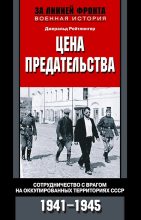 Книга - Джеральд  Рейтлингер - Цена предательства. Сотрудничество с врагом на оккупированных территориях СССР, 1941–1945 (fb2) читать без регистрации