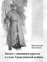 Книга - Константин  Колонтаев - Битва с внешним врагом в годы Гражданской войны (fb2) читать без регистрации