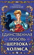 Книга - Татьяна  Глинская - Единственная любовь Шерлока Холмса (fb2) читать без регистрации
