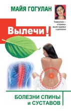 Книга - Майя Федоровна Гогулан - Вылечи! Болезни спины и суставов (fb2) читать без регистрации