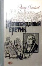 Книга - Эрих Юрьевич Соловьев - Непобежденный еретик. Мартин Лютер и его время (fb2) читать без регистрации