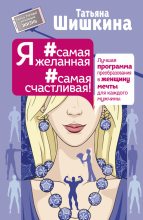 Книга - Татьяна Андреевна Шишкина - Я #самая желанная #самая счастливая! Лучшая программа преобразования в женщину мечты для каждого мужчины (fb2) читать без регистрации