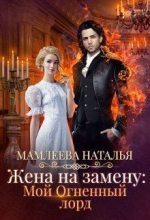 Книга - Наталья Ринатовна Мамлеева - Жена на замену. Мой огненный лорд (fb2) читать без регистрации