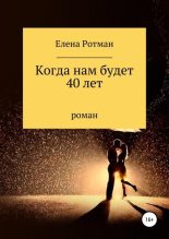 Книга - Елена Игоревна Ротман - Когда нам будет 40 лет (fb2) читать без регистрации