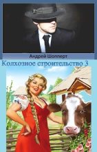 Книга - Андрей Готлибович Шопперт - Колхозное строительство 3 (СИ) (fb2) читать без регистрации