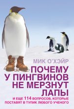 Книга - Мик  О`Хэйр - Почему у пингвинов не мерзнут лапы? И еще 114 вопросов, которые поставят в тупик любого ученого (fb2) читать без регистрации